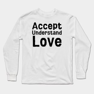 Accept Understand Love Long Sleeve T-Shirt